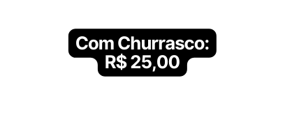 Com Churrasco R 25 00